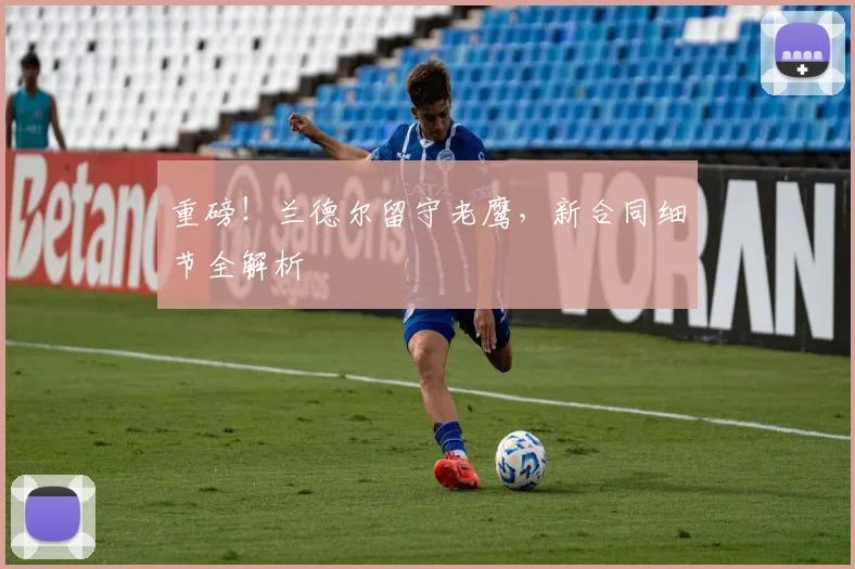 重磅！兰德尔留守老鹰，新合同细节全解析