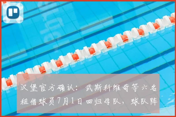 汉堡官方确认：武斯科维奇等六名租借球员7月1日回归母队，球队阵容面临调整