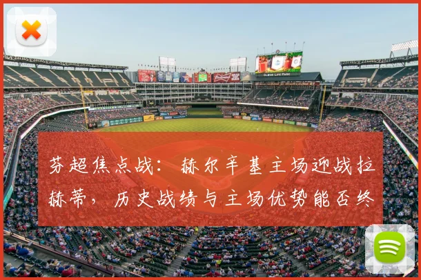 芬超焦点战:赫尔辛基主场迎战拉赫蒂,历史战绩与主场优势能否终结对手连胜?